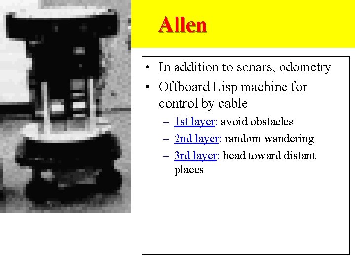 Allen • In addition to sonars, odometry • Offboard Lisp machine for control by