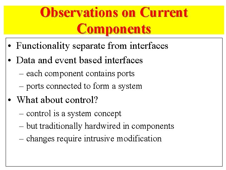 Observations on Current Components • Functionality separate from interfaces • Data and event based