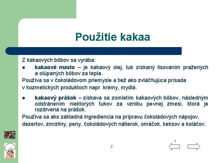 Použitie kakaa Z kakaových bôbov sa vyrába: l kakaové maslo – je kakaový olej,