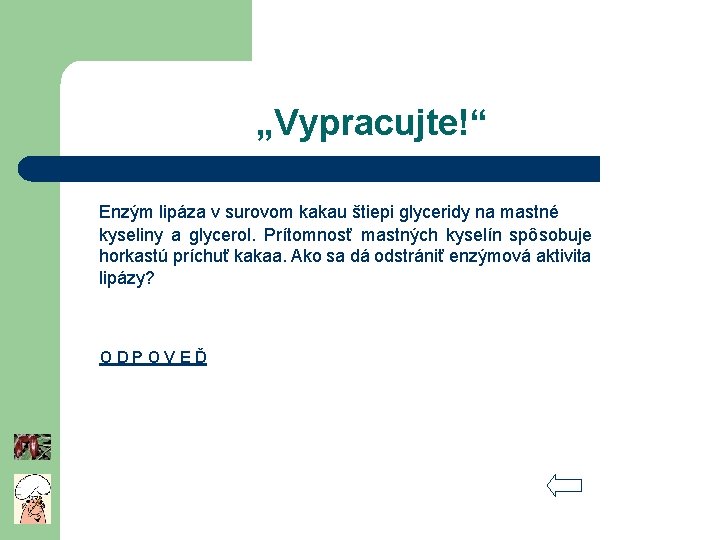 „Vypracujte!“ Enzým lipáza v surovom kakau štiepi glyceridy na mastné kyseliny a glycerol. Prítomnosť