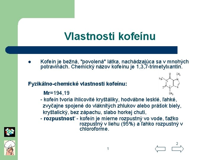 Vlastnosti kofeínu l Kofeín je bežná, "povolená" látka, nachádzajúca sa v mnohých potravinách. Chemický