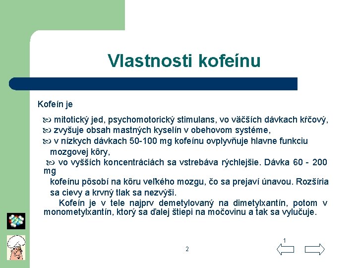 Vlastnosti kofeínu Kofeín je mitotický jed, psychomotorický stimulans, vo väčších dávkach kŕčový, zvyšuje obsah