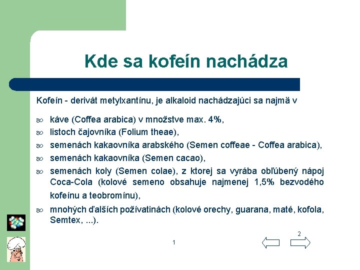Kde sa kofeín nachádza Kofeín - derivát metylxantínu, je alkaloid nachádzajúci sa najmä v