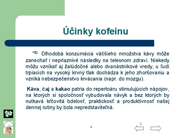 Účinky kofeínu Dlhodobá konzumácia väčšieho množstva kávy môže zanechať i nepriaznivé následky na telesnom