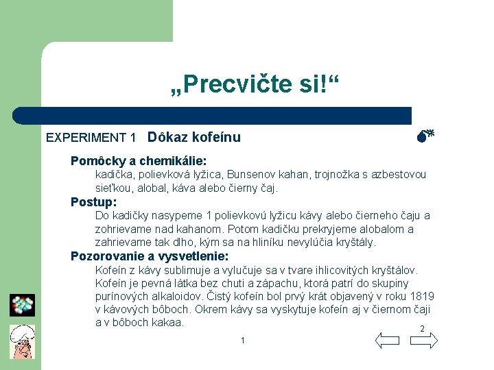 „Precvičte si!“ EXPERIMENT 1 Dôkaz kofeínu Pomôcky a chemikálie: kadička, polievková lyžica, Bunsenov kahan,