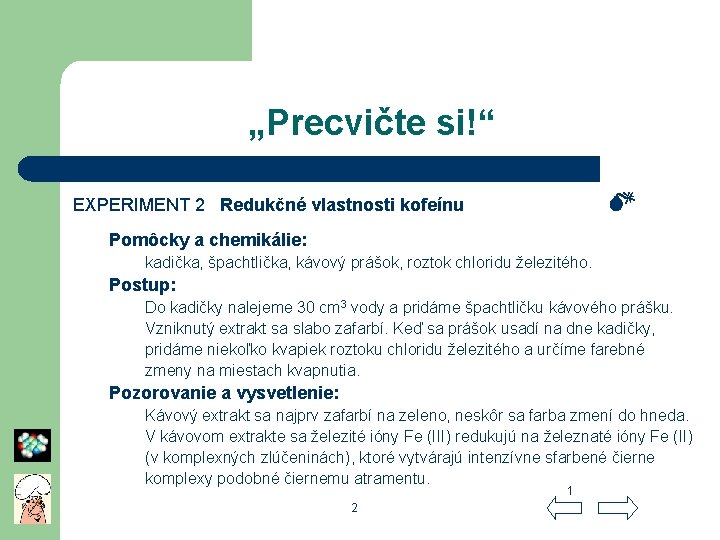 „Precvičte si!“ EXPERIMENT 2 Redukčné vlastnosti kofeínu Pomôcky a chemikálie: kadička, špachtlička, kávový prášok,