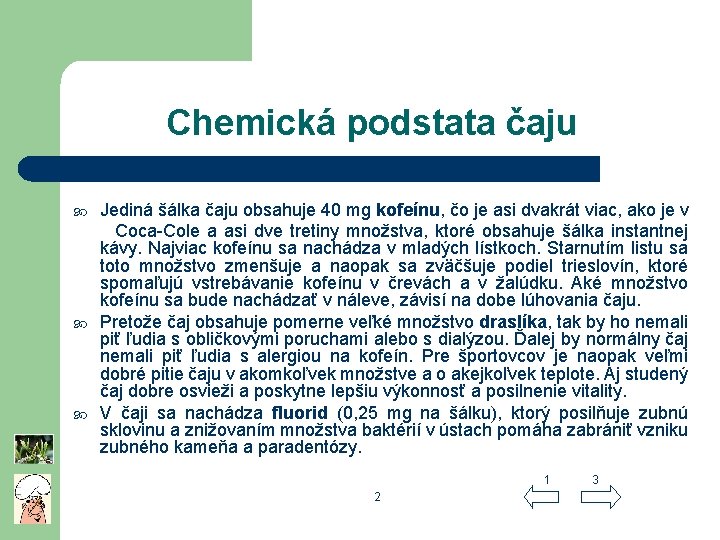 Chemická podstata čaju Jediná šálka čaju obsahuje 40 mg kofeínu, čo je asi dvakrát
