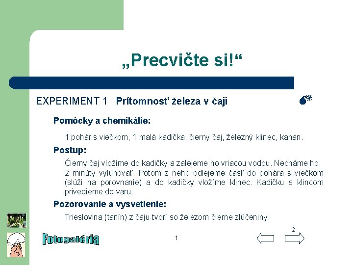 „Precvičte si!“ EXPERIMENT 1 Prítomnosť železa v čaji Pomôcky a chemikálie: 1 pohár s