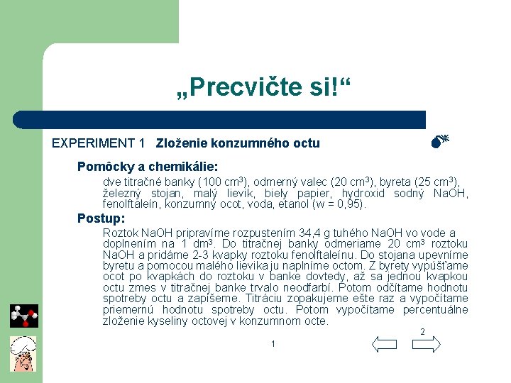 „Precvičte si!“ EXPERIMENT 1 Zloženie konzumného octu Pomôcky a chemikálie: dve titračné banky (100