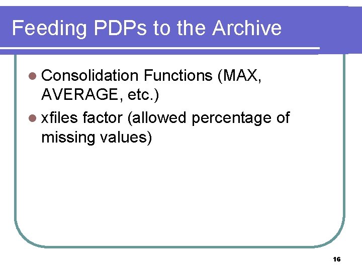Feeding PDPs to the Archive l Consolidation Functions (MAX, AVERAGE, etc. ) l xfiles