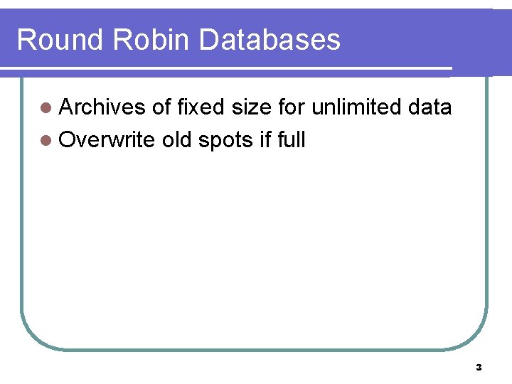 Round Robin Databases l Archives of fixed size for unlimited data l Overwrite old