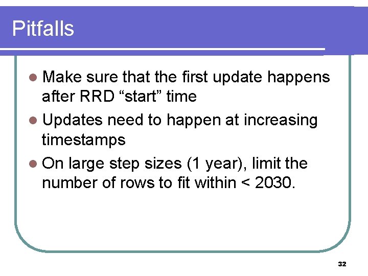 Pitfalls l Make sure that the first update happens after RRD “start” time l