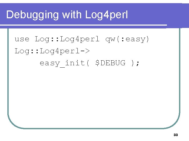 Debugging with Log 4 perl use Log: : Log 4 perl qw(: easy) Log: