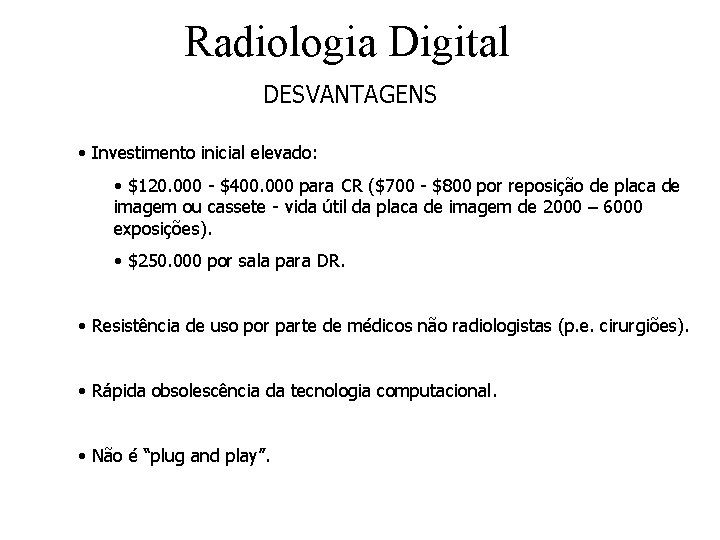 Radiologia Digital DESVANTAGENS • Investimento inicial elevado: • $120. 000 - $400. 000 para