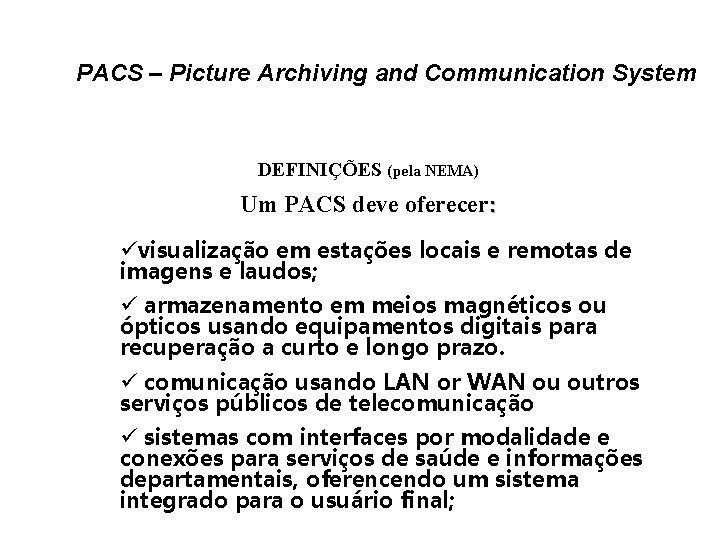 PACS – Picture Archiving and Communication System DEFINIÇÕES (pela NEMA) Um PACS deve oferecer: