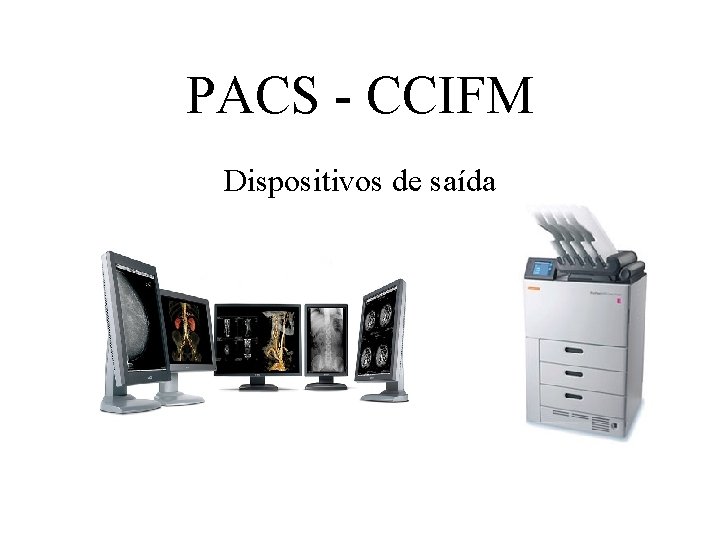 PACS - CCIFM Dispositivos de saída 