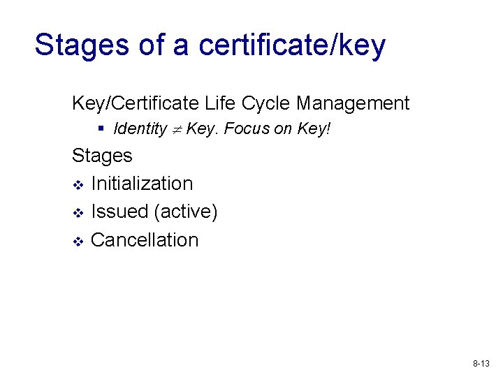 Stages of a certificate/key Key/Certificate Life Cycle Management § Identity Key. Focus on Key!