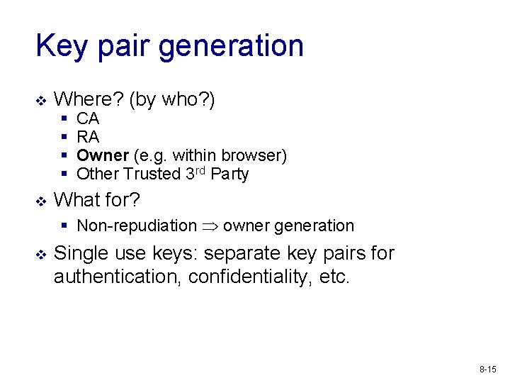 Key pair generation v Where? (by who? ) § § v CA RA Owner