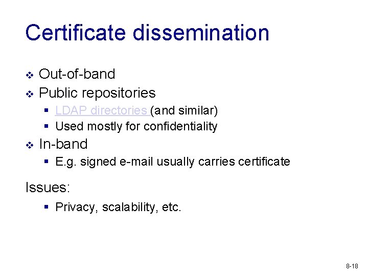 Certificate dissemination v v Out-of-band Public repositories § LDAP directories (and similar) § Used