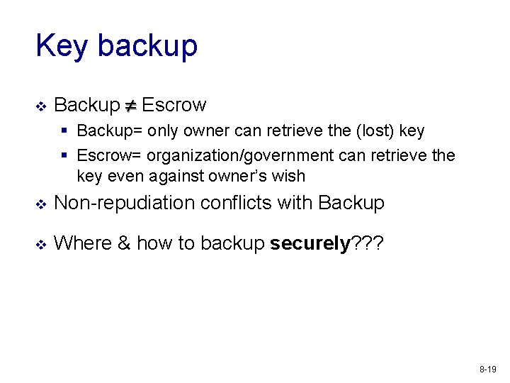 Key backup v Backup Escrow § Backup= only owner can retrieve the (lost) key