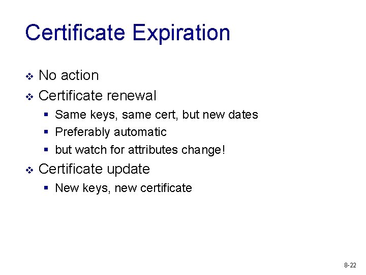 Certificate Expiration v v No action Certificate renewal § Same keys, same cert, but