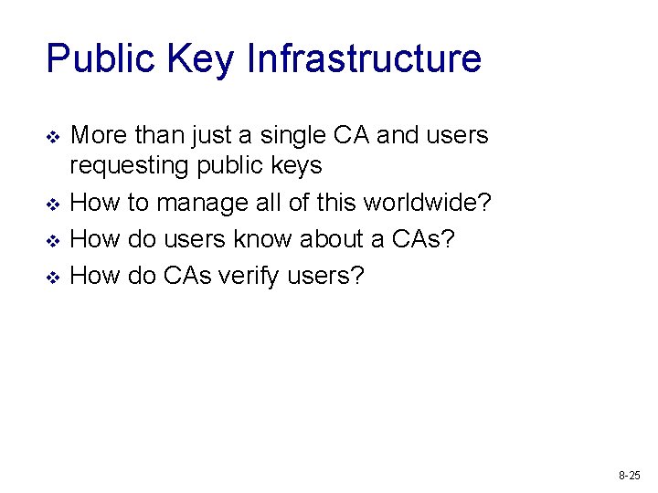 Public Key Infrastructure v v More than just a single CA and users requesting