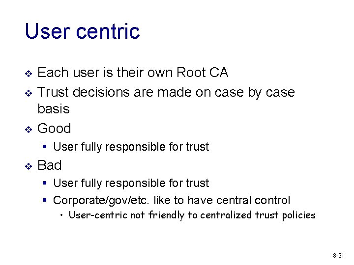 User centric v v v Each user is their own Root CA Trust decisions