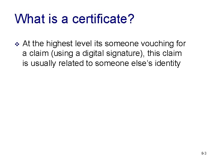 What is a certificate? v At the highest level its someone vouching for a