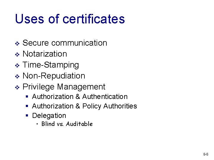 Uses of certificates v v v Secure communication Notarization Time-Stamping Non-Repudiation Privilege Management §