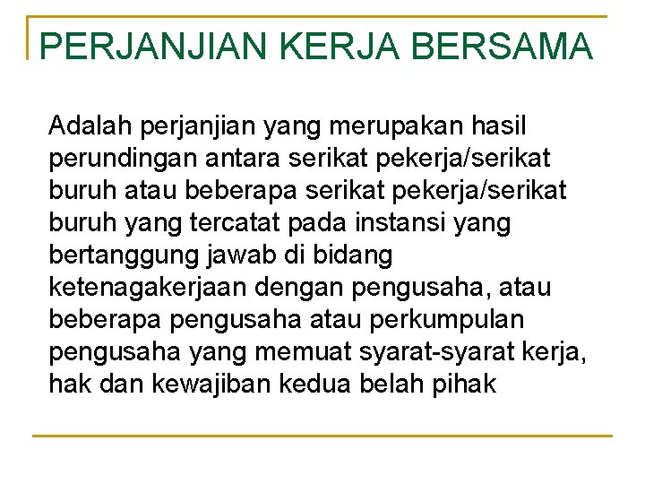 PERJANJIAN KERJA BERSAMA Adalah perjanjian yang merupakan hasil perundingan antara serikat pekerja/serikat buruh atau