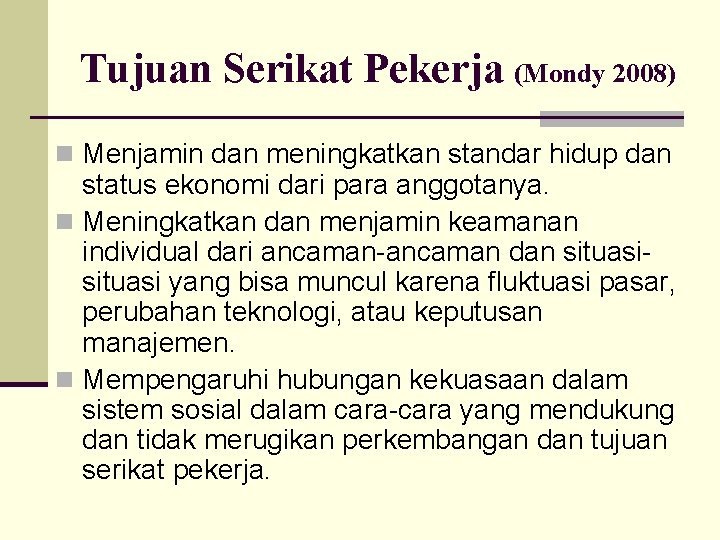 Tujuan Serikat Pekerja (Mondy 2008) n Menjamin dan meningkatkan standar hidup dan status ekonomi Tujuan Serikat Pekerja (Mondy 2008) n Menjamin dan meningkatkan standar hidup dan status ekonomi