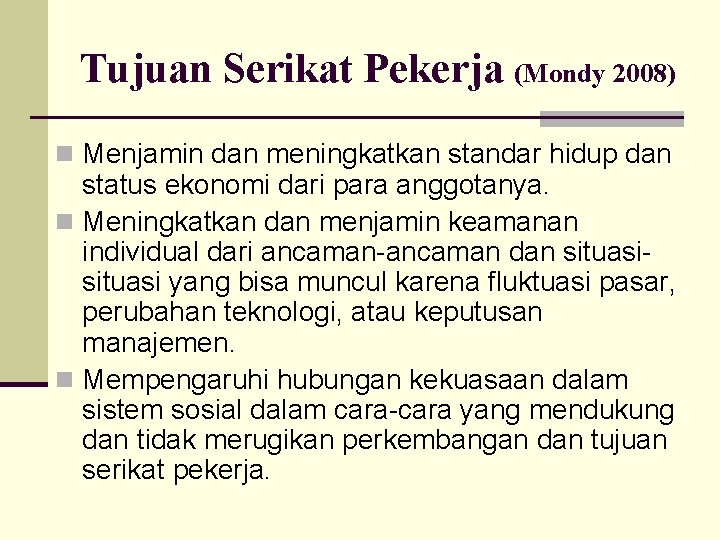 Tujuan Serikat Pekerja (Mondy 2008) n Menjamin dan meningkatkan standar hidup dan status ekonomi