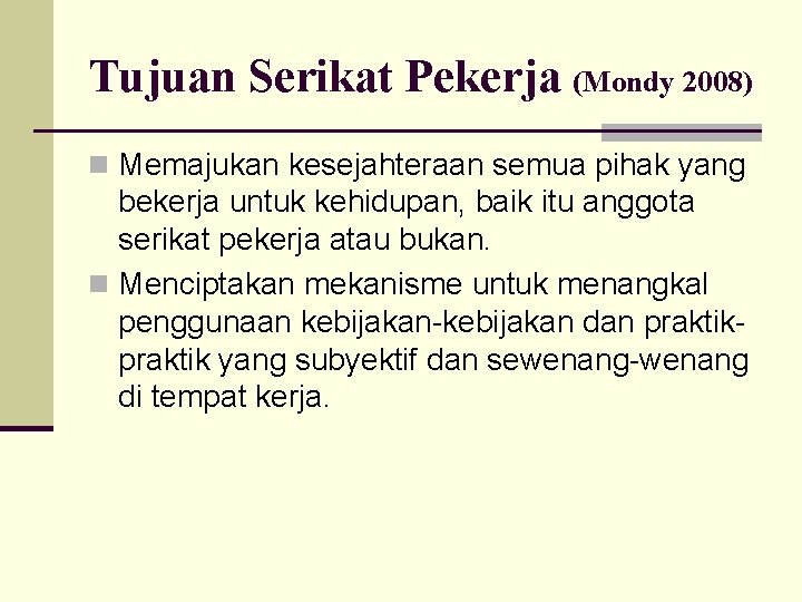 Tujuan Serikat Pekerja (Mondy 2008) n Memajukan kesejahteraan semua pihak yang bekerja untuk kehidupan, Tujuan Serikat Pekerja (Mondy 2008) n Memajukan kesejahteraan semua pihak yang bekerja untuk kehidupan,