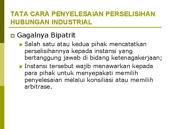 TATA CARA PENYELESAIAN PERSELISIHAN HUBUNGAN INDUSTRIAL p Gagalnya Bipatrit n n Salah satu atau