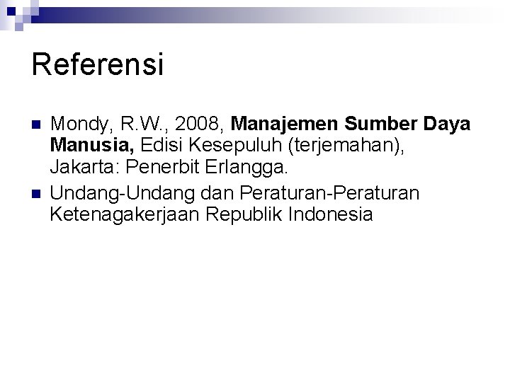 Referensi n n Mondy, R. W. , 2008, Manajemen Sumber Daya Manusia, Edisi Kesepuluh Referensi n n Mondy, R. W. , 2008, Manajemen Sumber Daya Manusia, Edisi Kesepuluh