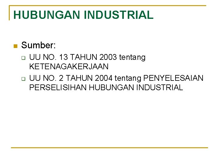 HUBUNGAN INDUSTRIAL n Sumber: q q UU NO. 13 TAHUN 2003 tentang KETENAGAKERJAAN UU HUBUNGAN INDUSTRIAL n Sumber: q q UU NO. 13 TAHUN 2003 tentang KETENAGAKERJAAN UU