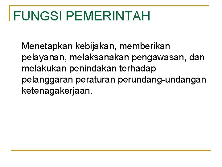 FUNGSI PEMERINTAH Menetapkan kebijakan, memberikan pelayanan, melaksanakan pengawasan, dan melakukan penindakan terhadap pelanggaran peraturan FUNGSI PEMERINTAH Menetapkan kebijakan, memberikan pelayanan, melaksanakan pengawasan, dan melakukan penindakan terhadap pelanggaran peraturan