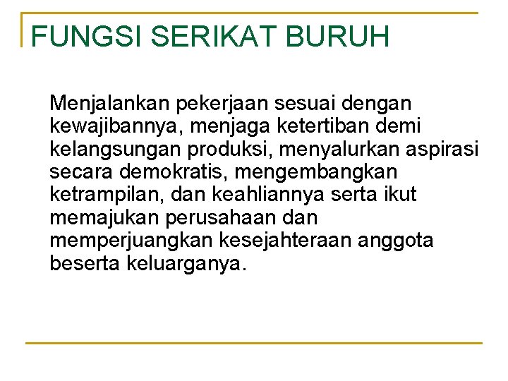 FUNGSI SERIKAT BURUH Menjalankan pekerjaan sesuai dengan kewajibannya, menjaga ketertiban demi kelangsungan produksi, menyalurkan