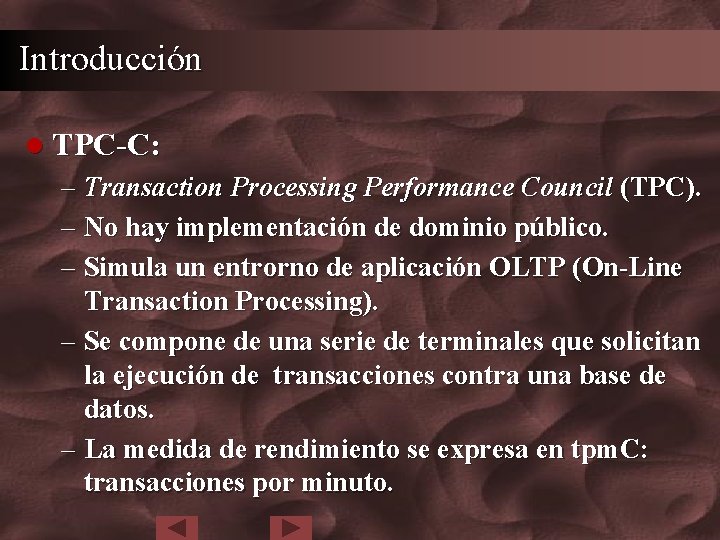 Introducción l TPC-C: – Transaction Processing Performance Council (TPC). – No hay implementación de