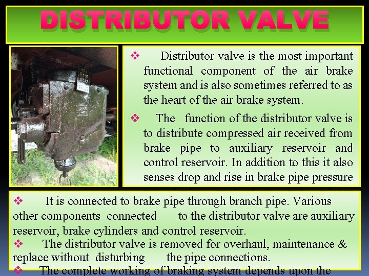 DISTRIBUTOR VALVE Distributor valve is the most important functional component of the air brake