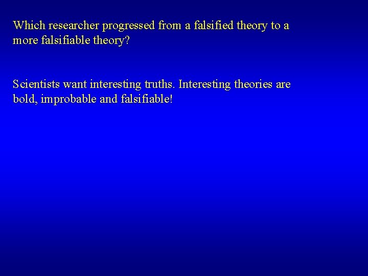 Which researcher progressed from a falsified theory to a more falsifiable theory? Scientists want