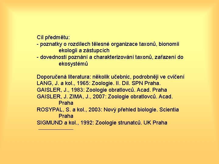 Cíl předmětu: - poznatky o rozdílech tělesné organizace taxonů, bionomii ekologii a zástupcích -