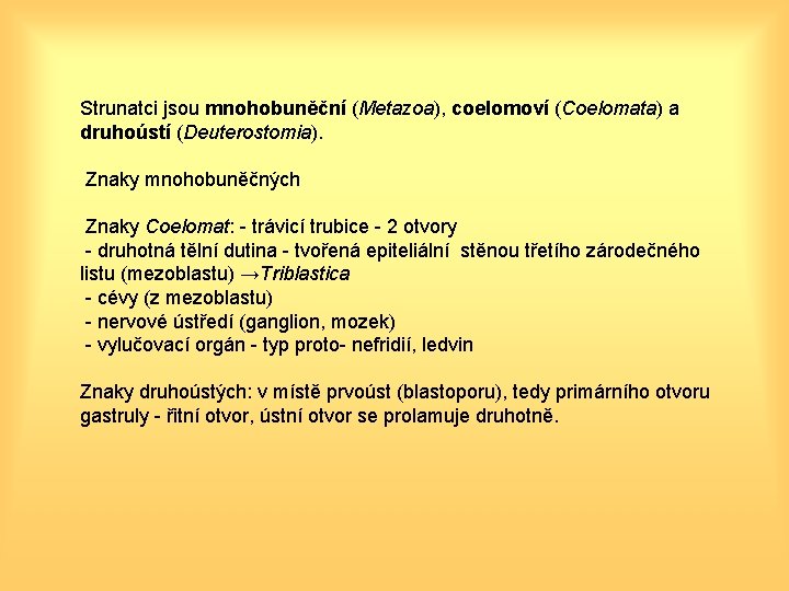 Strunatci jsou mnohobuněční (Metazoa), coelomoví (Coelomata) a druhoústí (Deuterostomia). Znaky mnohobuněčných Znaky Coelomat: -