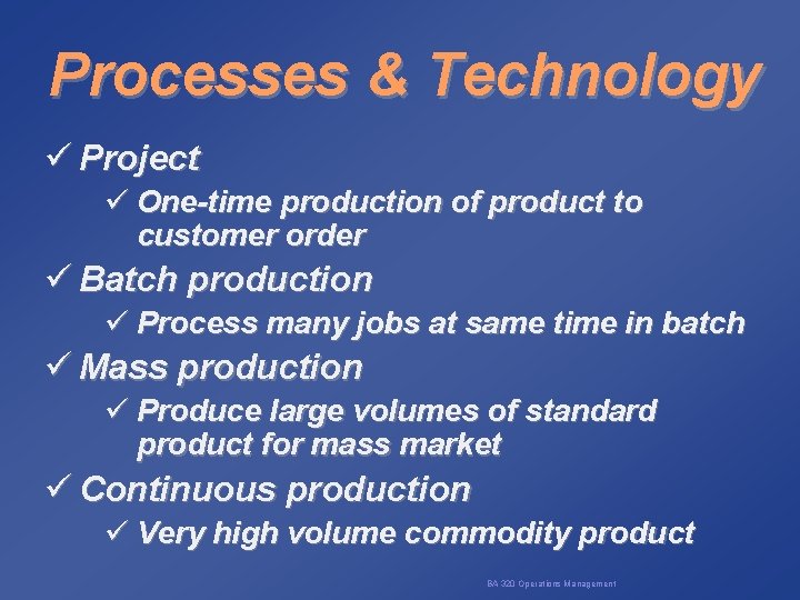 Processes & Technology ü Project ü One-time production of product to customer order ü