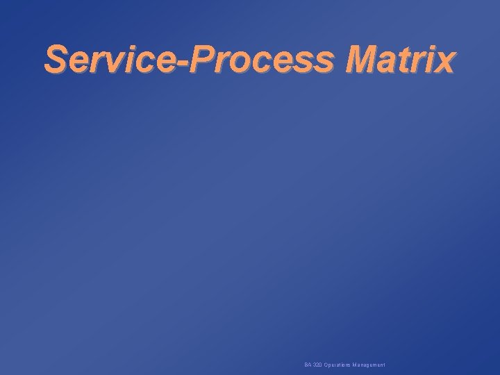 Service-Process Matrix BA 320 Operations Management 