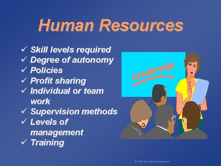 Human Resources ü Skill levels required ü Degree of autonomy ü Policies ü Profit