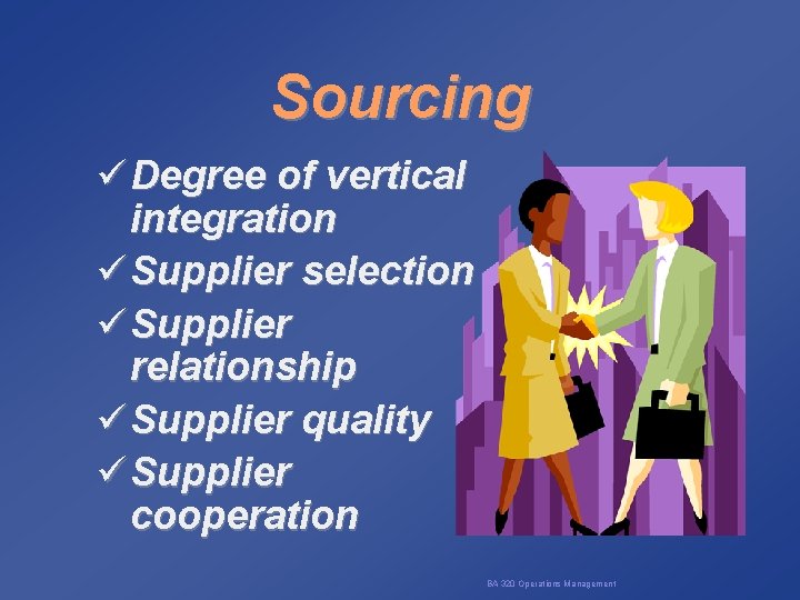 Sourcing ü Degree of vertical integration ü Supplier selection ü Supplier relationship ü Supplier