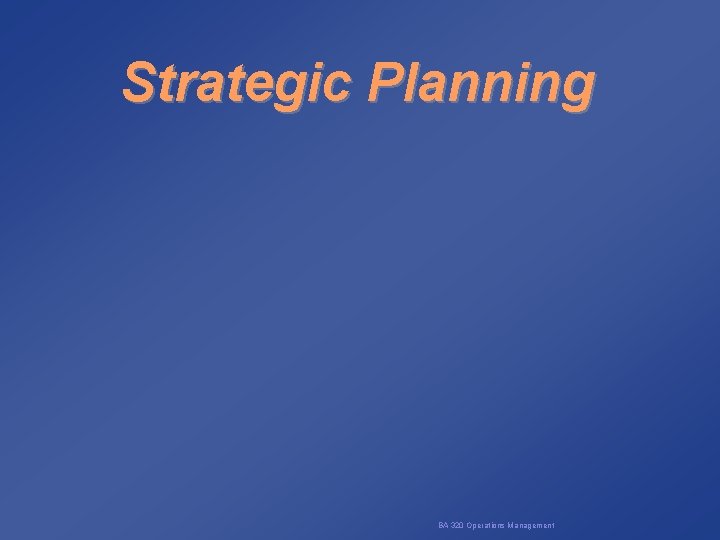 Strategic Planning BA 320 Operations Management 