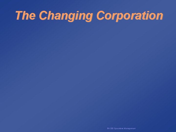 The Changing Corporation BA 320 Operations Management 