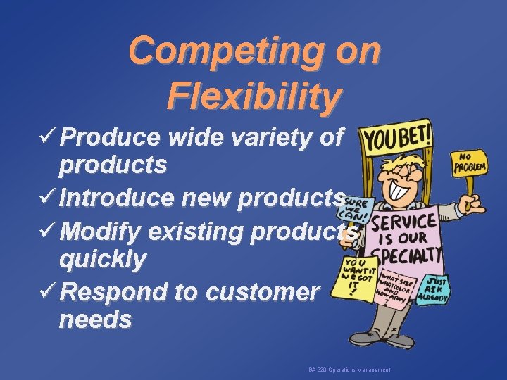 Competing on Flexibility ü Produce wide variety of products ü Introduce new products ü